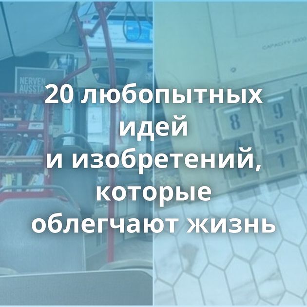 20 любопытных идей и изобретений, которые облегчают жизнь
