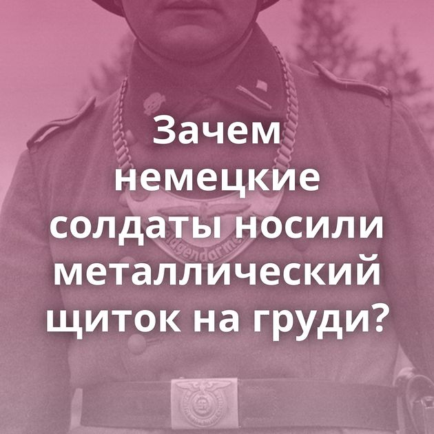 Зачем немецкие солдаты носили металлический щиток на груди?