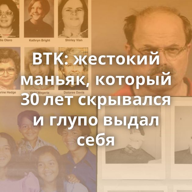 BTK: жестокий маньяк, который 30 лет скрывался и глупо выдал себя