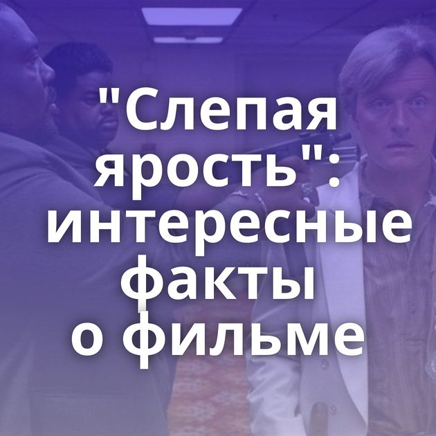 "Слепая ярость": интересные факты о фильме