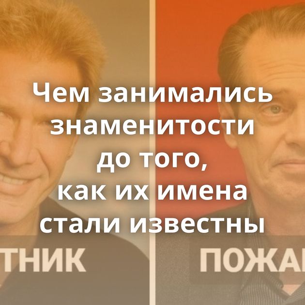 Чем занимались знаменитости до того, как их имена стали известны
