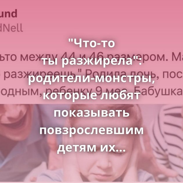 "Что-то ты разжирела": родители-монстры, которые любят показывать повзрослевшим детям их место