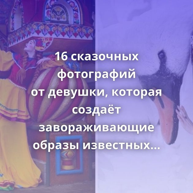 16 сказочных фотографий от девушки, которая создаёт завораживающие образы известных персонажей