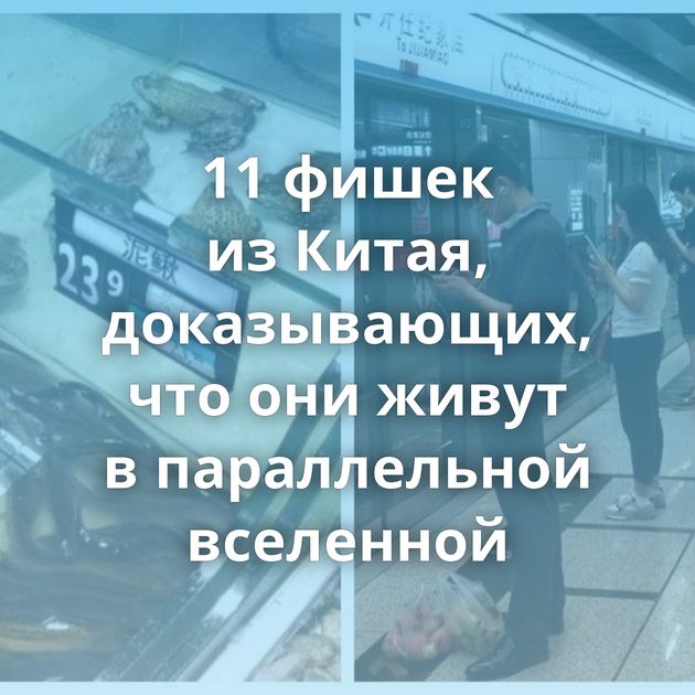 11 фишек из Китая, доказывающих, что они живут в параллельной вселенной