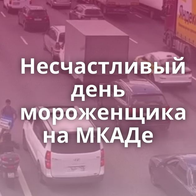 Несчастливый день мороженщика на МКАДе