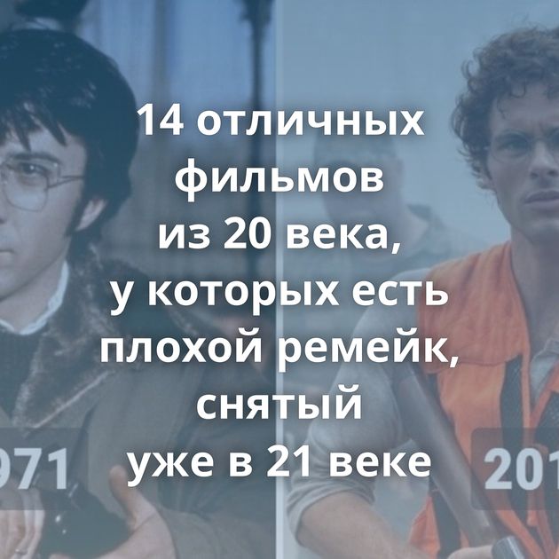 14 отличных фильмов из 20 века, у которых есть плохой ремейк, снятый уже в 21 веке