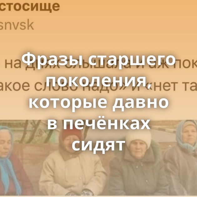Фразы старшего поколения, которые давно в печёнках сидят