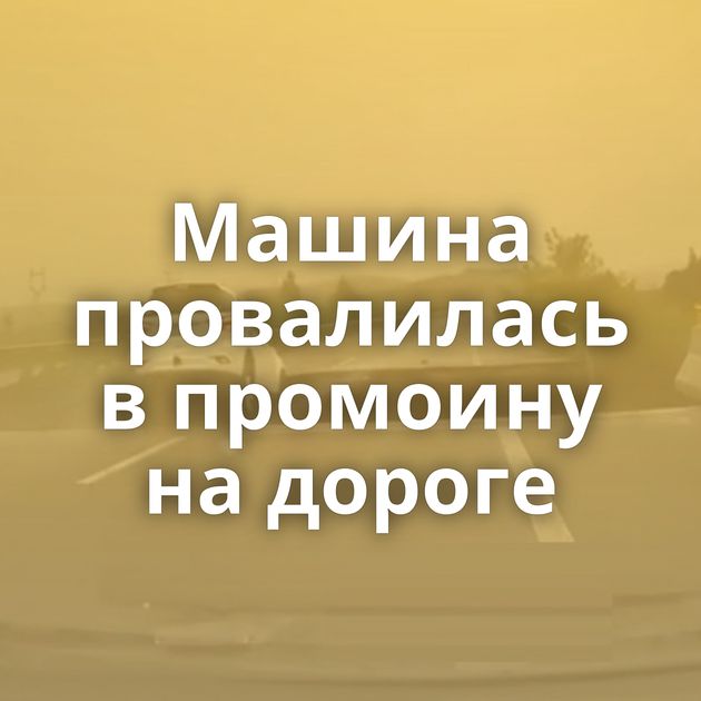 Машина провалилась в промоину на дороге