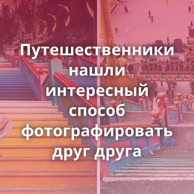 Путешественники нашли интересный способ фотографировать друг друга