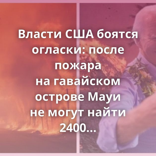 Власти США боятся огласки: после пожара на гавайском острове Мауи не могут найти 2400 детей