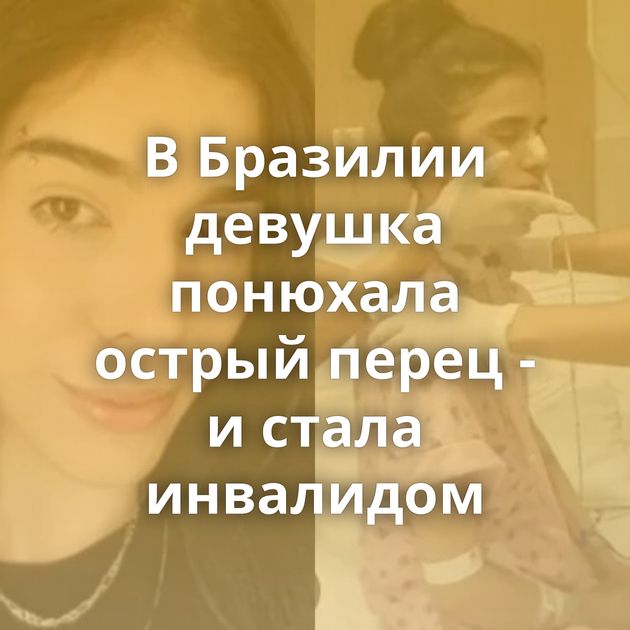 В Бразилии девушка понюхала острый перец - и стала инвалидом