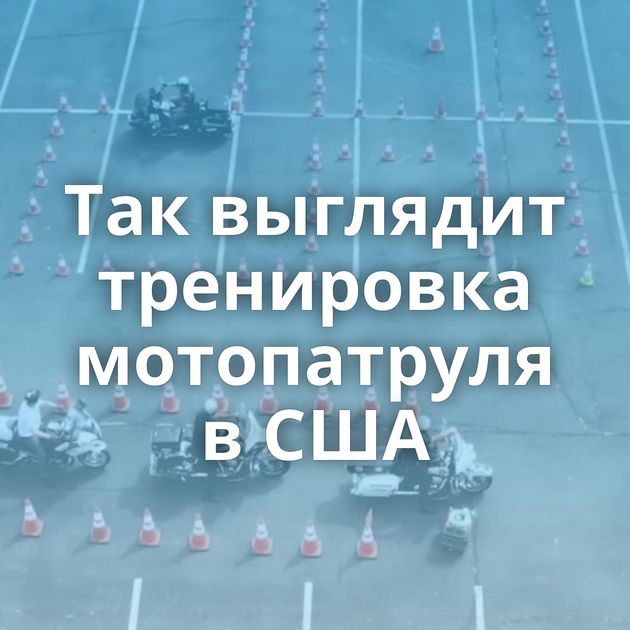 Так выглядит тренировка мотопатруля в США