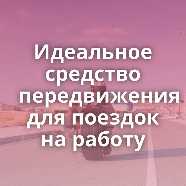 Идеальное средство передвижения для поездок на работу