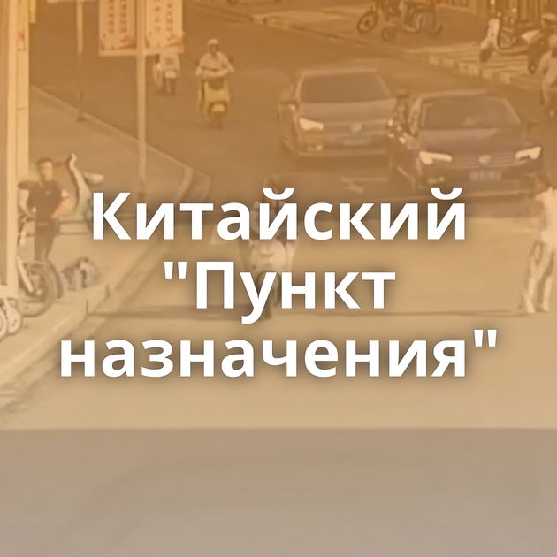 Китайский "Пункт назначения"