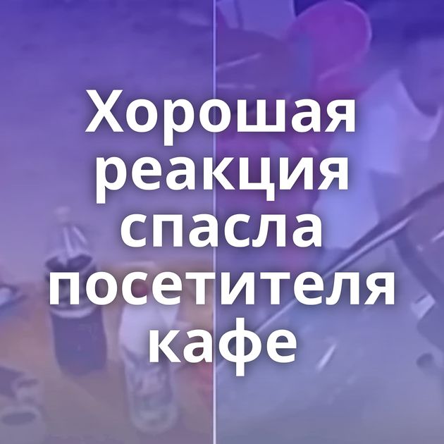 Хорошая реакция спасла посетителя кафе