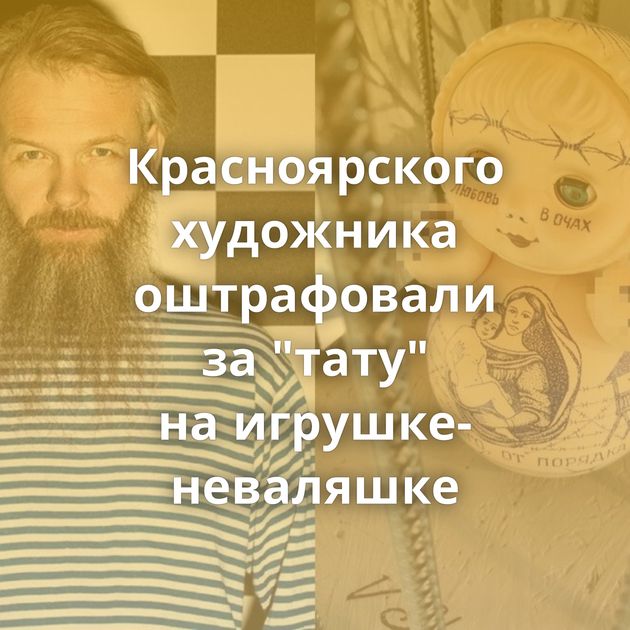 Красноярского художника оштрафовали за "тату" на игрушке-неваляшке
