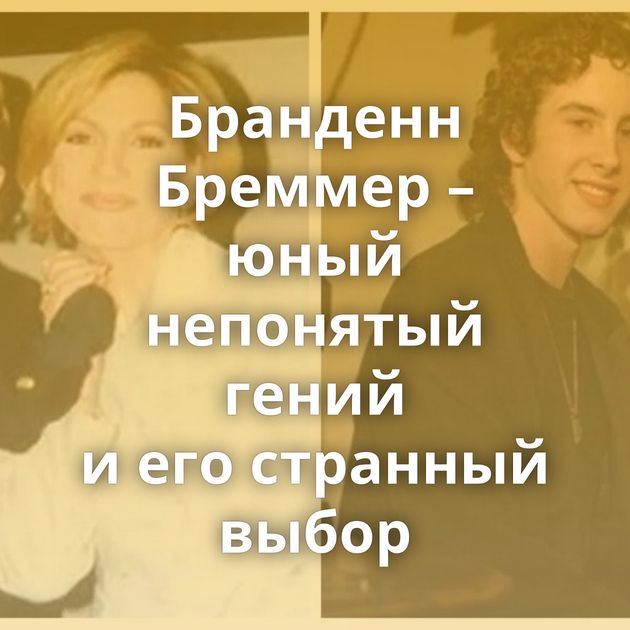 Бранденн Бреммер – юный непонятый гений и его странный выбор