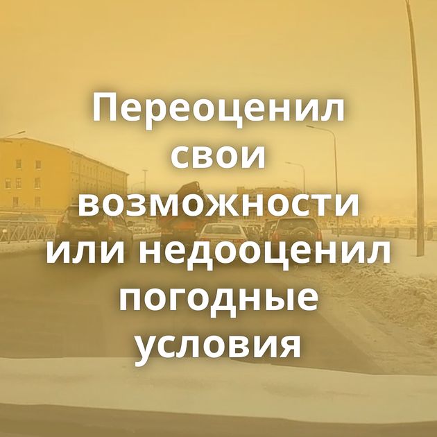 Переоценил свои возможности или недооценил погодные условия