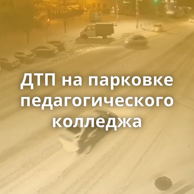 ДТП на парковке педагогического колледжа