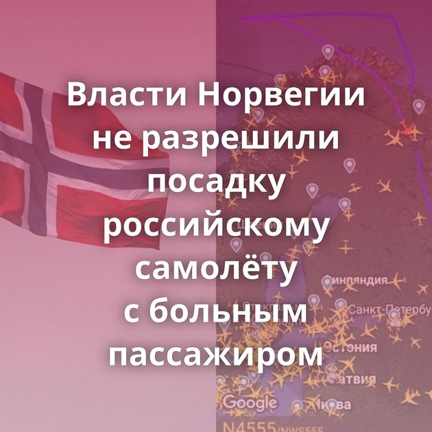 Власти Норвегии не разрешили посадку российскому самолёту с больным пассажиром