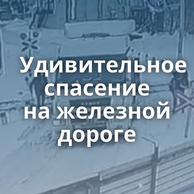 Удивительное спасение на железной дороге