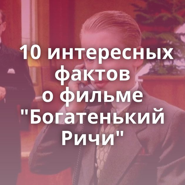 10 интересных фактов о фильме "Богатенький Ричи"