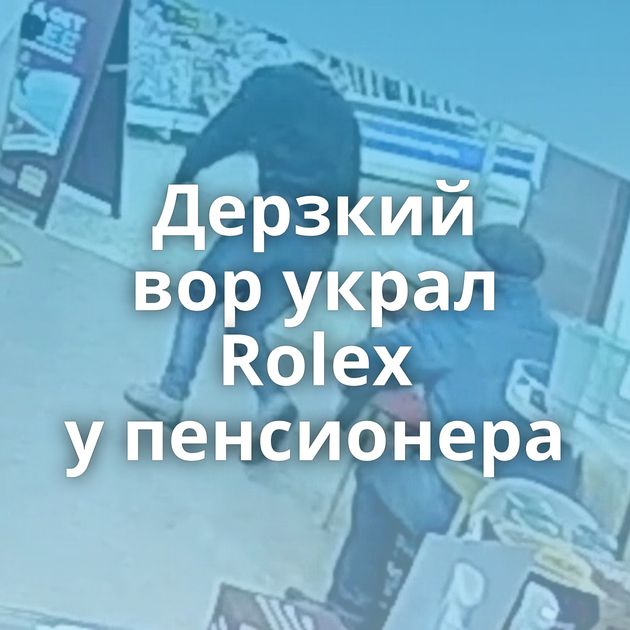 Дерзкий вор украл Rolex у пенсионера