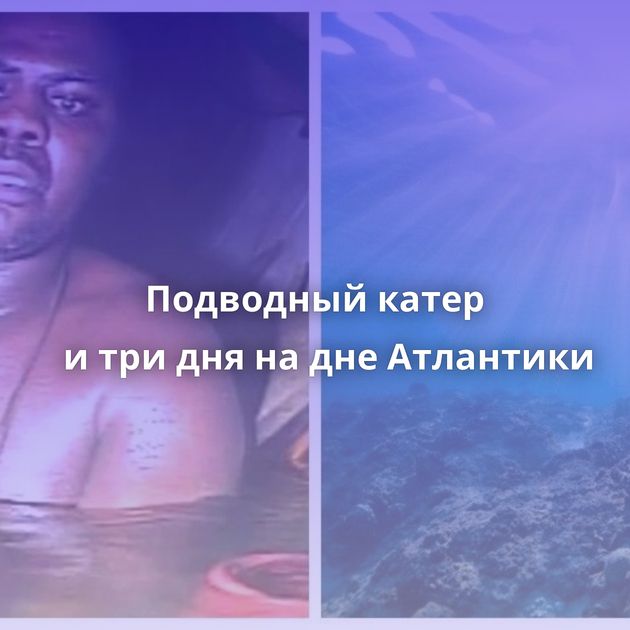 Подводный катер и три дня на дне Атлантики