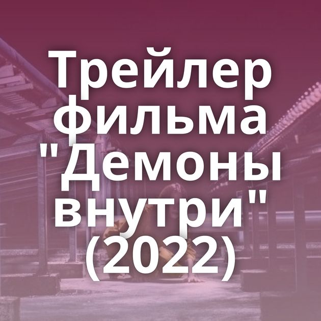 Трейлер фильма "Демоны внутри" (2022)