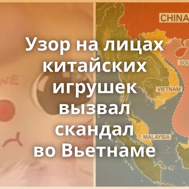 Узор на лицах китайских игрушек вызвал скандал во Вьетнаме