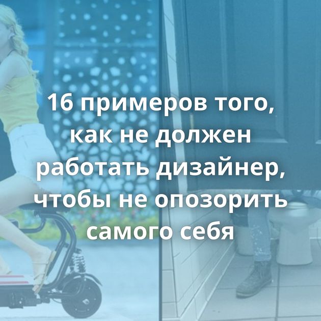 16 примеров того, как не должен работать дизайнер, чтобы не опозорить самого себя
