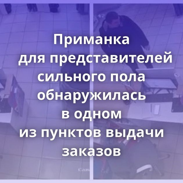 Приманка для представителей сильного пола обнаружилась в одном из пунктов выдачи заказов