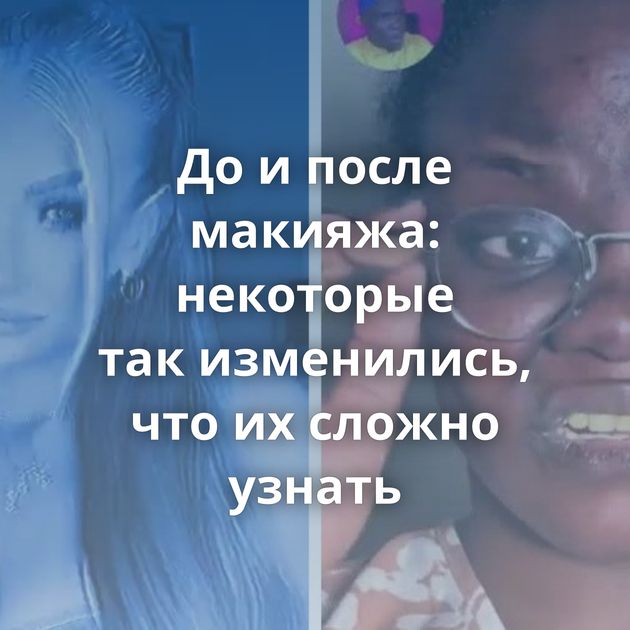 До и после макияжа: некоторые так изменились, что их сложно узнать