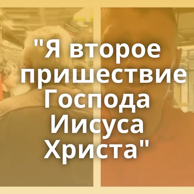 "Я второе пришествие Господа Иисуса Христа"