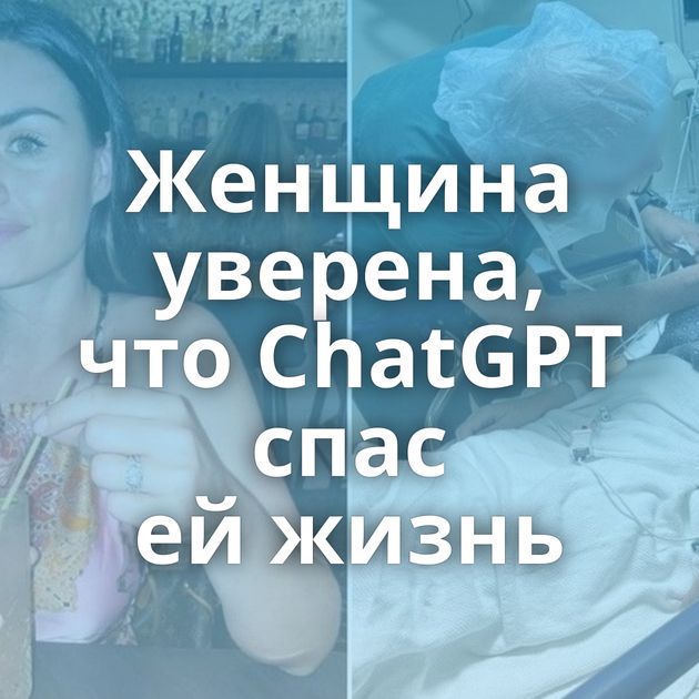 Женщина уверена, что ChatGPT спас ей жизнь